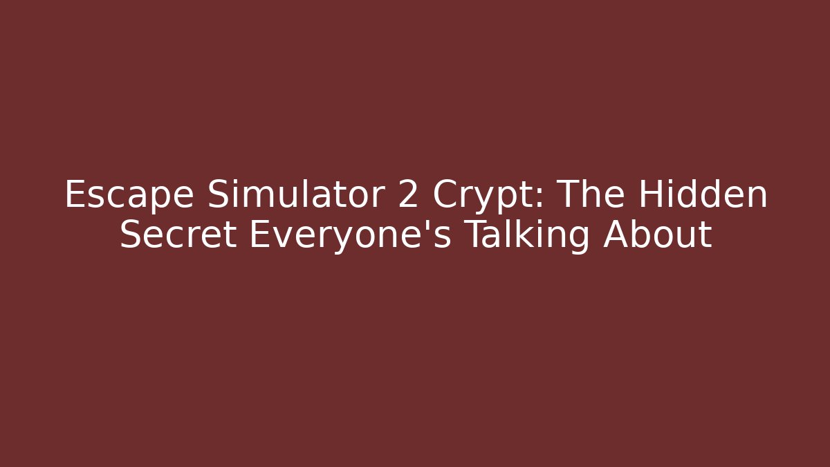 Escape Simulator 2 Crypt: The Hidden Secret Everyone’s Talking About