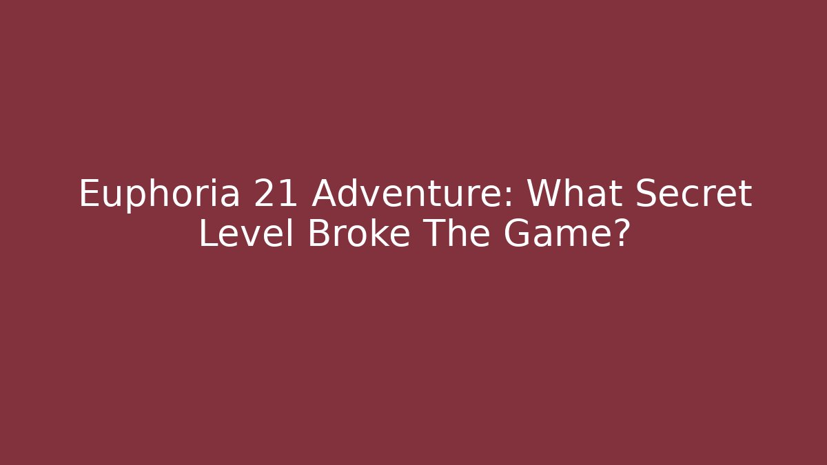Euphoria 21 Adventure: What Secret Level Broke The Game?