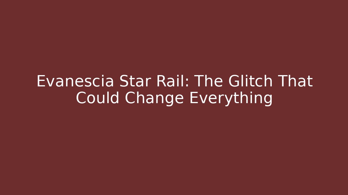 Evanescia Star Rail: The Glitch That Could Change Everything