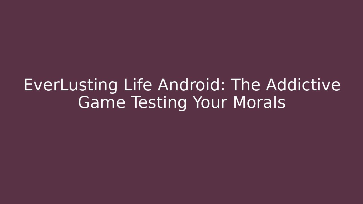 EverLusting Life Android: The Addictive Game Testing Your Morals