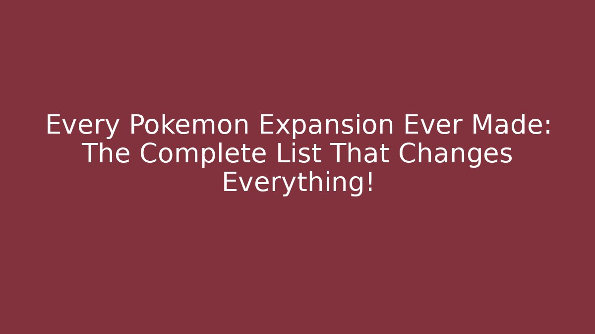 Every Pokémon Expansion Ever Made: The Complete List That Changes Everything!