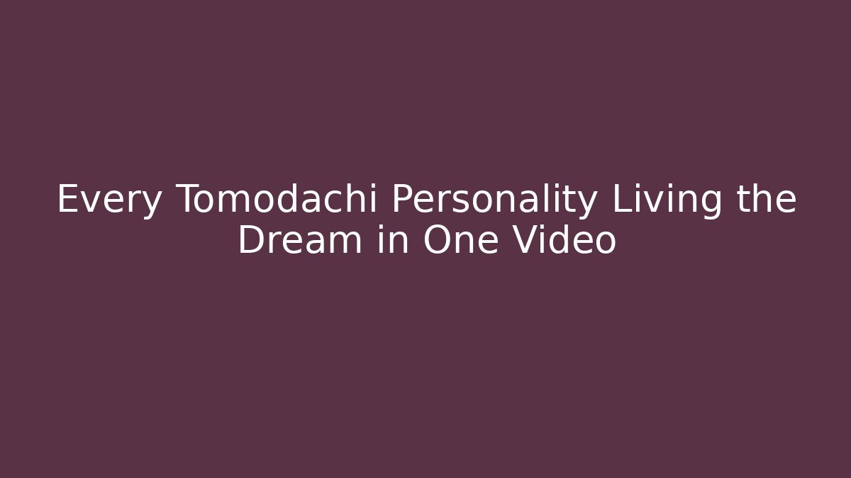 Every Tomodachi Personality Living the Dream in One Video
