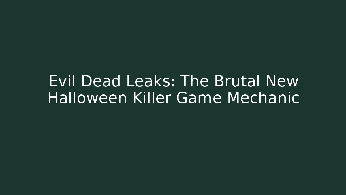 Evil Dead Leaks: The Brutal New Halloween Killer Game Mechanic