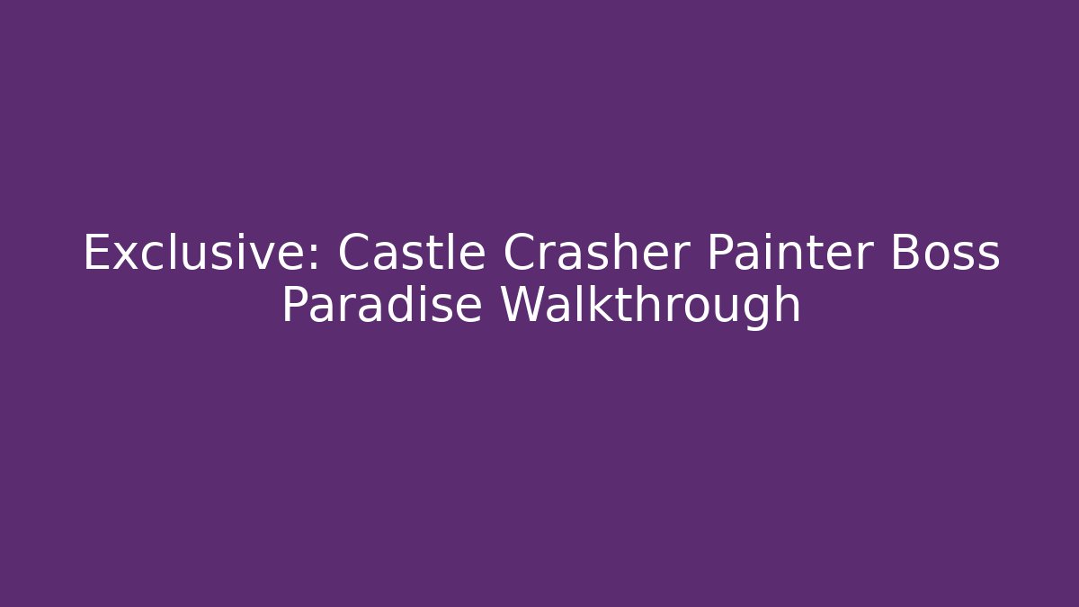 Exclusive: Castle Crasher Painter Boss Paradise Walkthrough
