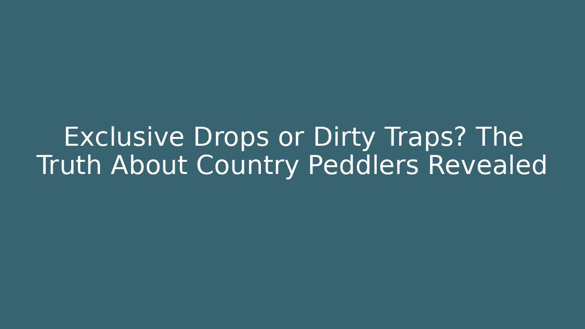 Exclusive Drops or Dirty Traps? The Truth About Country Peddlers Revealed