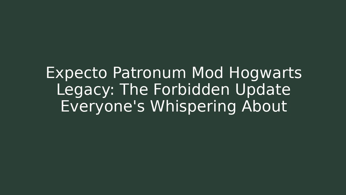 Expecto Patronum Mod Hogwarts Legacy: The Forbidden Update Everyone's Whispering About