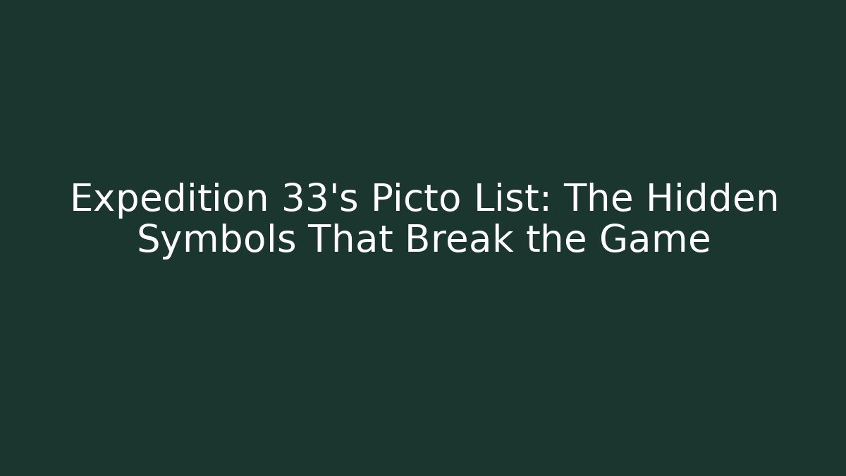 Expedition 33’s Picto List: The Hidden Symbols That Break the Game