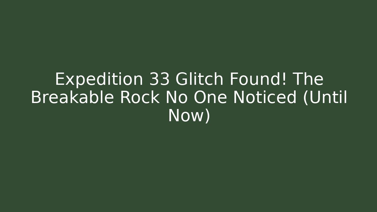 Expedition 33 Glitch Found! The Breakable Rock No One Noticed (Until Now)