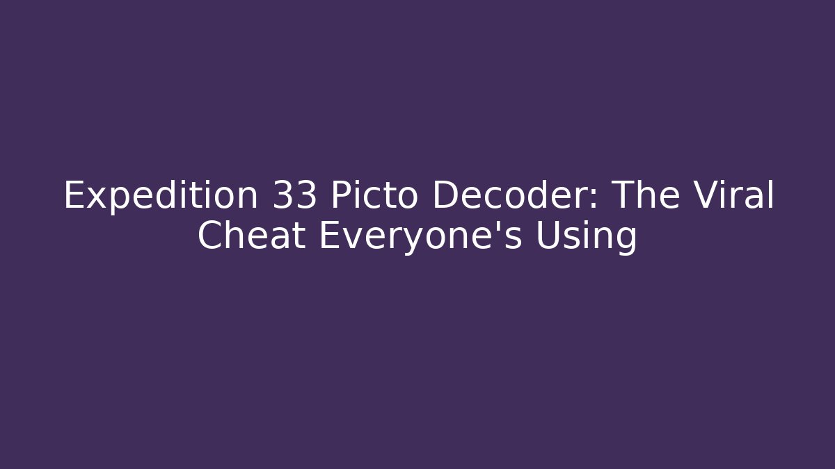 Expedition 33 Picto Decoder: The Viral Cheat Everyone’s Using