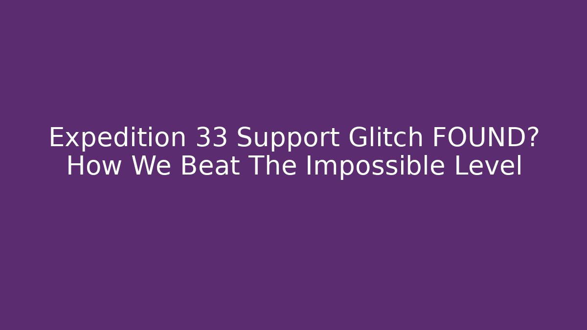 Expedition 33 Support Glitch FOUND? How We Beat The Impossible Level