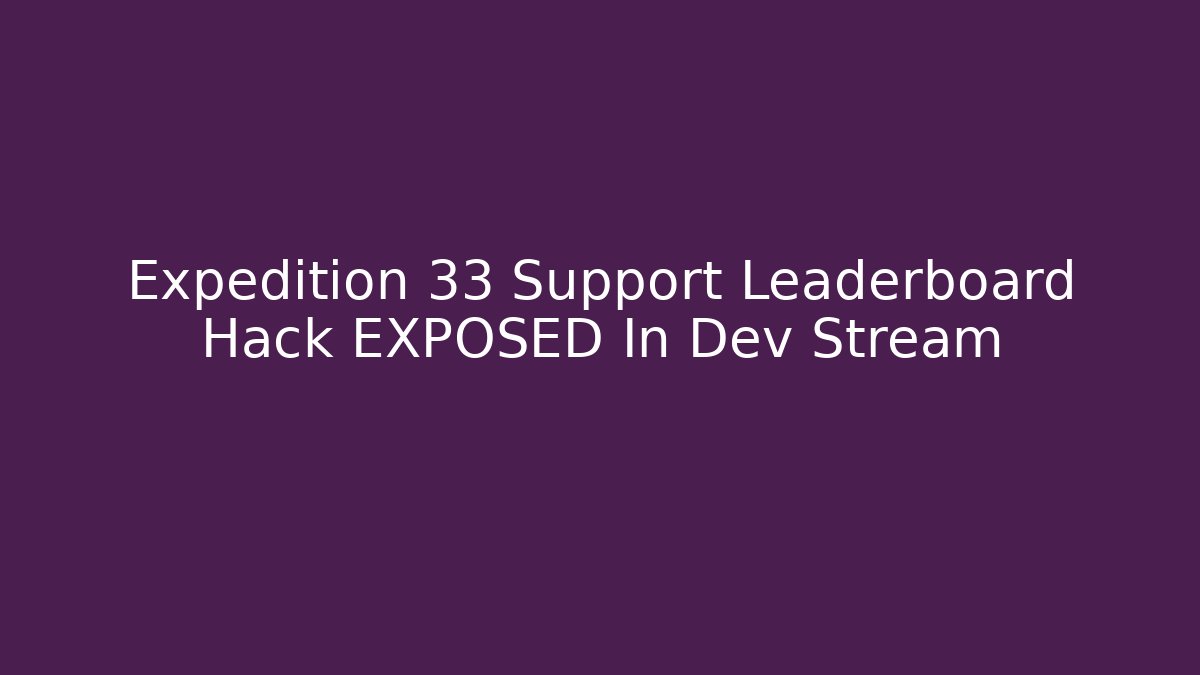 Expedition 33 Support Leaderboard Hack EXPOSED In Dev Stream