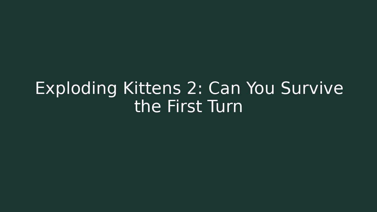 Exploding Kittens 2: Can You Survive the First Turn