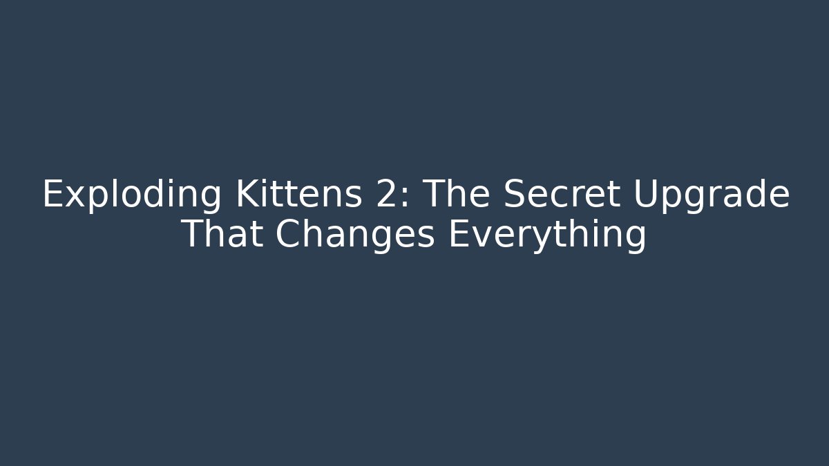 Exploding Kittens 2: The Secret Upgrade That Changes Everything
