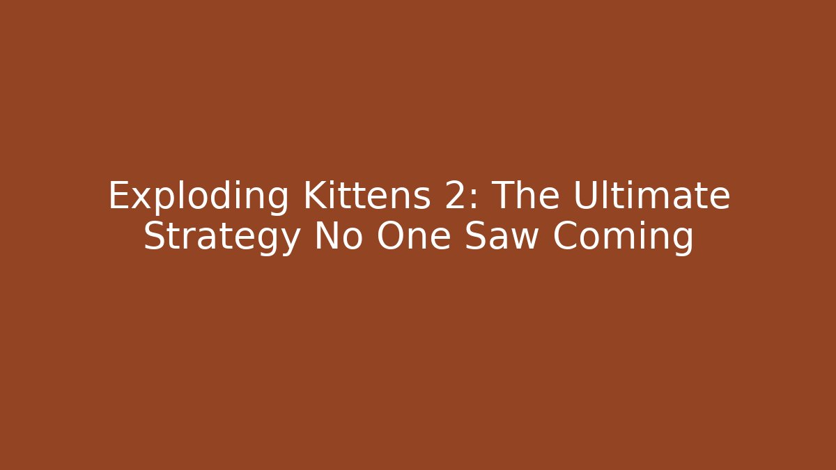 Exploding Kittens 2: The Ultimate Strategy No One Saw Coming - Smart Esu
