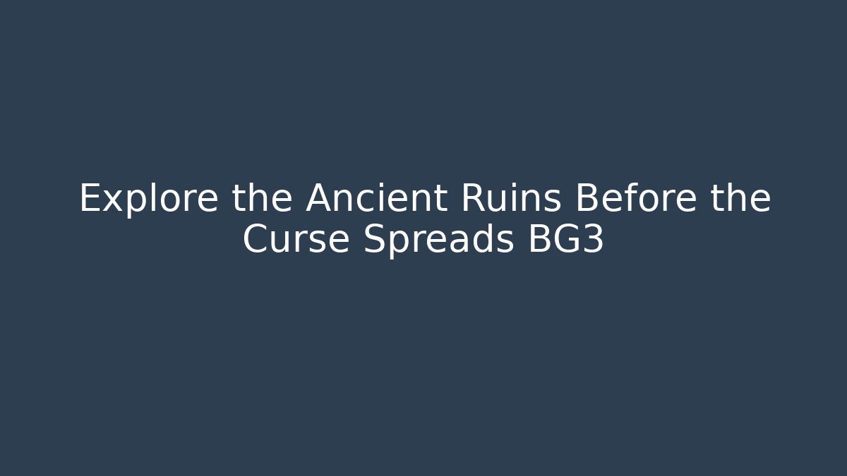 Explore the Ancient Ruins Before the Curse Spreads BG3