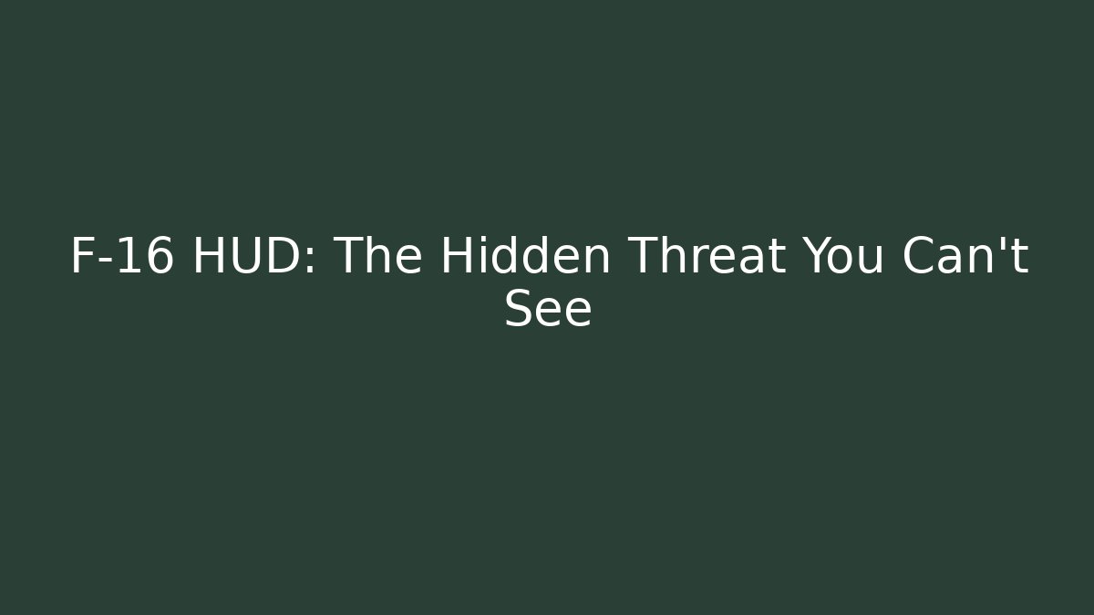 F-16 HUD: The Hidden Threat You Can't See