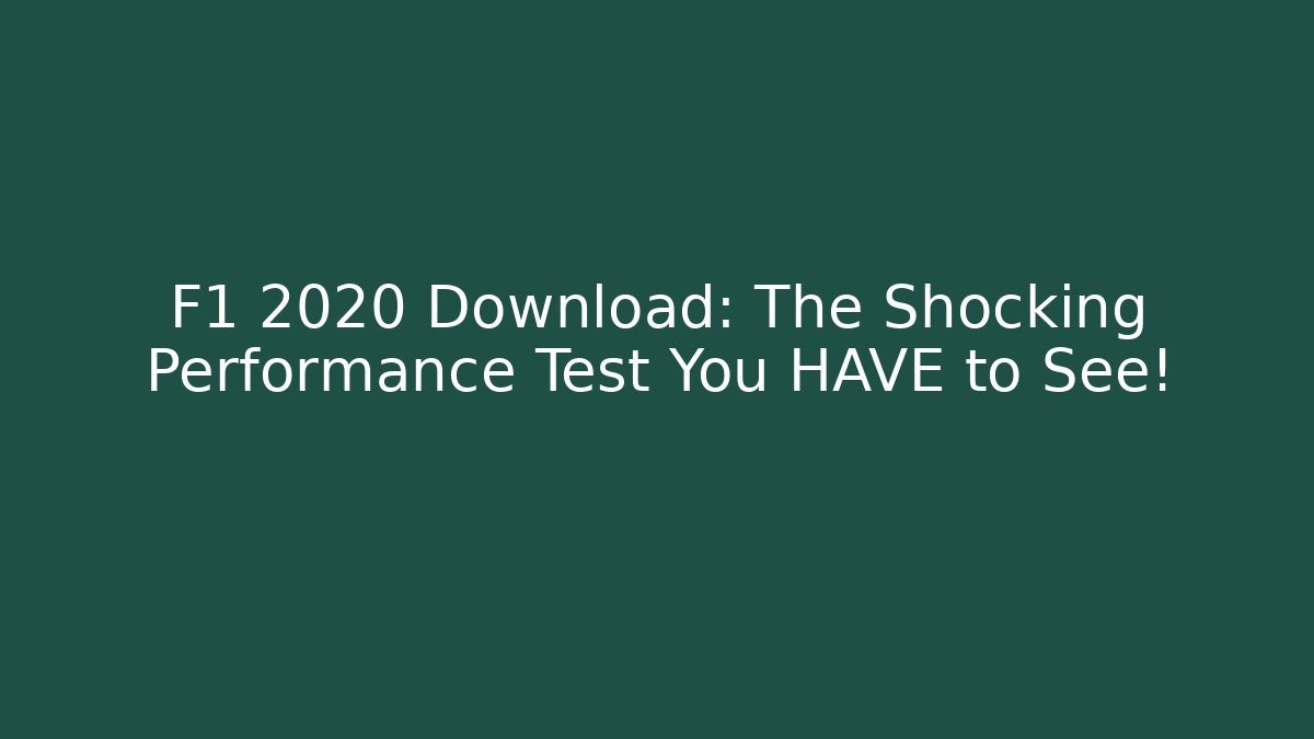 F1 2020 Download: The Shocking Performance Test You HAVE to See!
