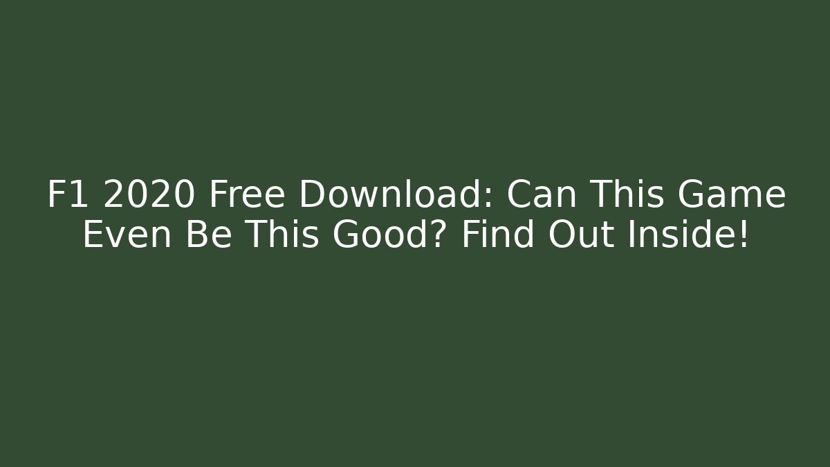 F1 2020 Free Download: Can This Game Even Be This Good? Find Out Inside!