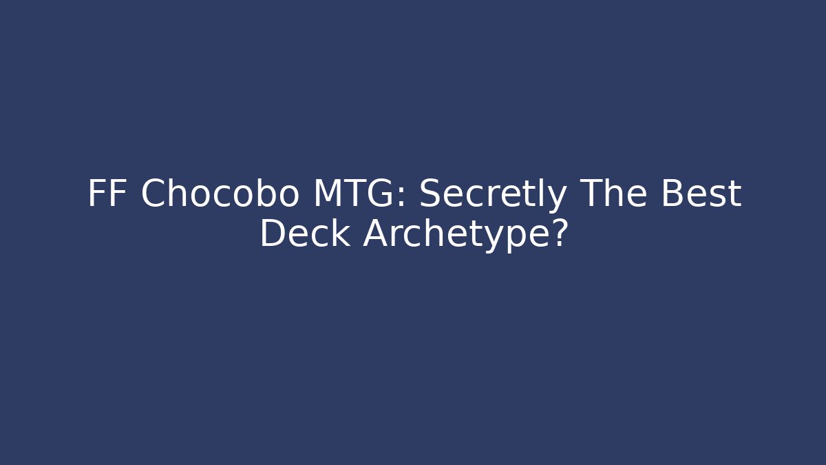 FF Chocobo MTG: Secretly The Best Deck Archetype?