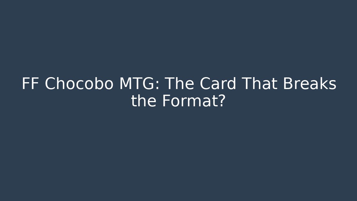 FF Chocobo MTG: The Card That Breaks the Format?