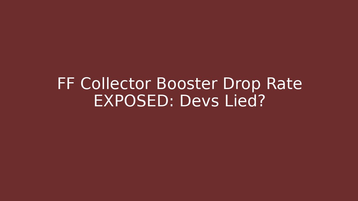 FF Collector Booster Drop Rate EXPOSED: Devs Lied?