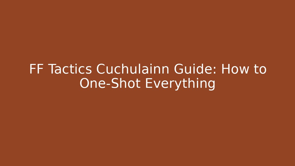 FF Tactics Cuchulainn Guide: How to One-Shot Everything