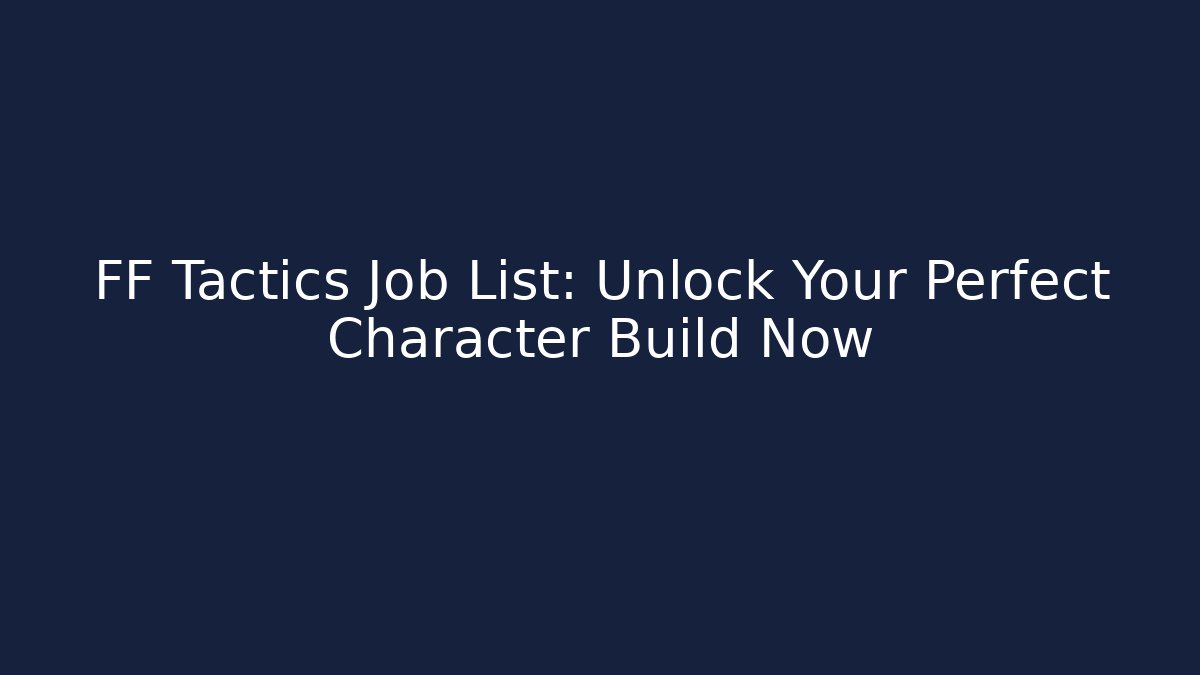 FF Tactics Job List: Unlock Your Perfect Character Build Now
