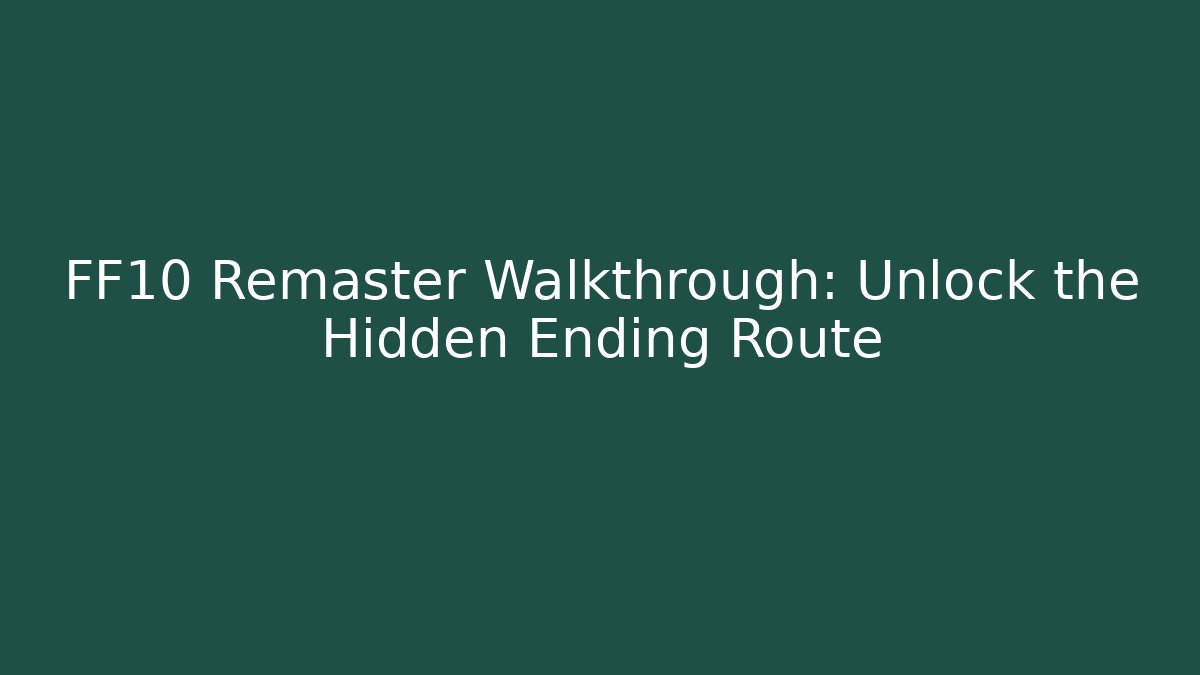 FF10 Remaster Walkthrough: Unlock the Hidden Ending Route - Smart Esu