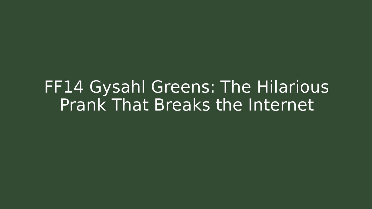 FF14 Gysahl Greens: The Hilarious Prank That Breaks the Internet