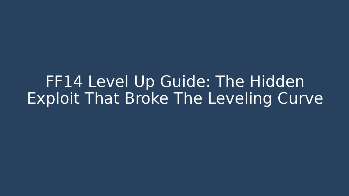 FF14 Level Up Guide: The Hidden Exploit That Broke The Leveling Curve