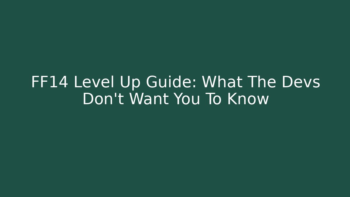 FF14 Level Up Guide: What The Devs Don't Want You To Know