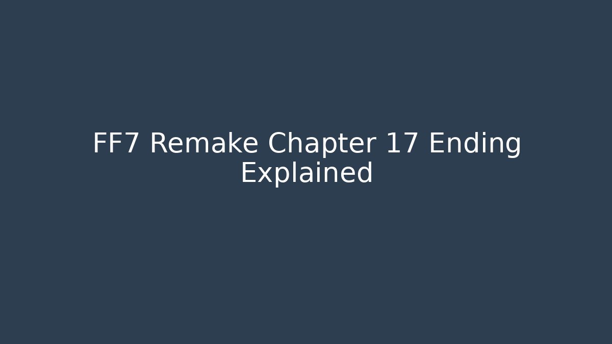 FF7 Remake Chapter 17 Ending Explained - Smart Esu