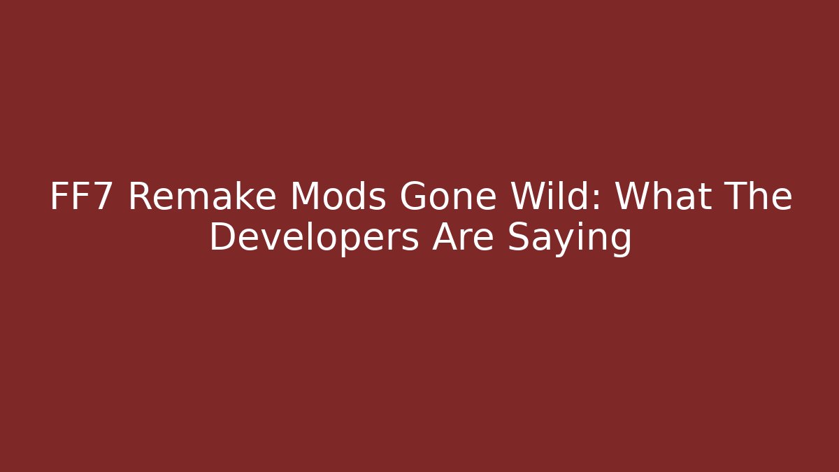 FF7 Remake Mods Gone Wild: What The Developers Are Saying