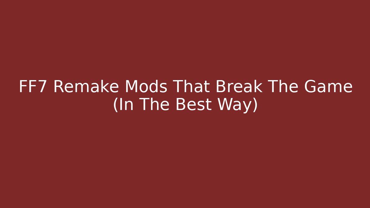 FF7 Remake Mods That Break The Game (In The Best Way)