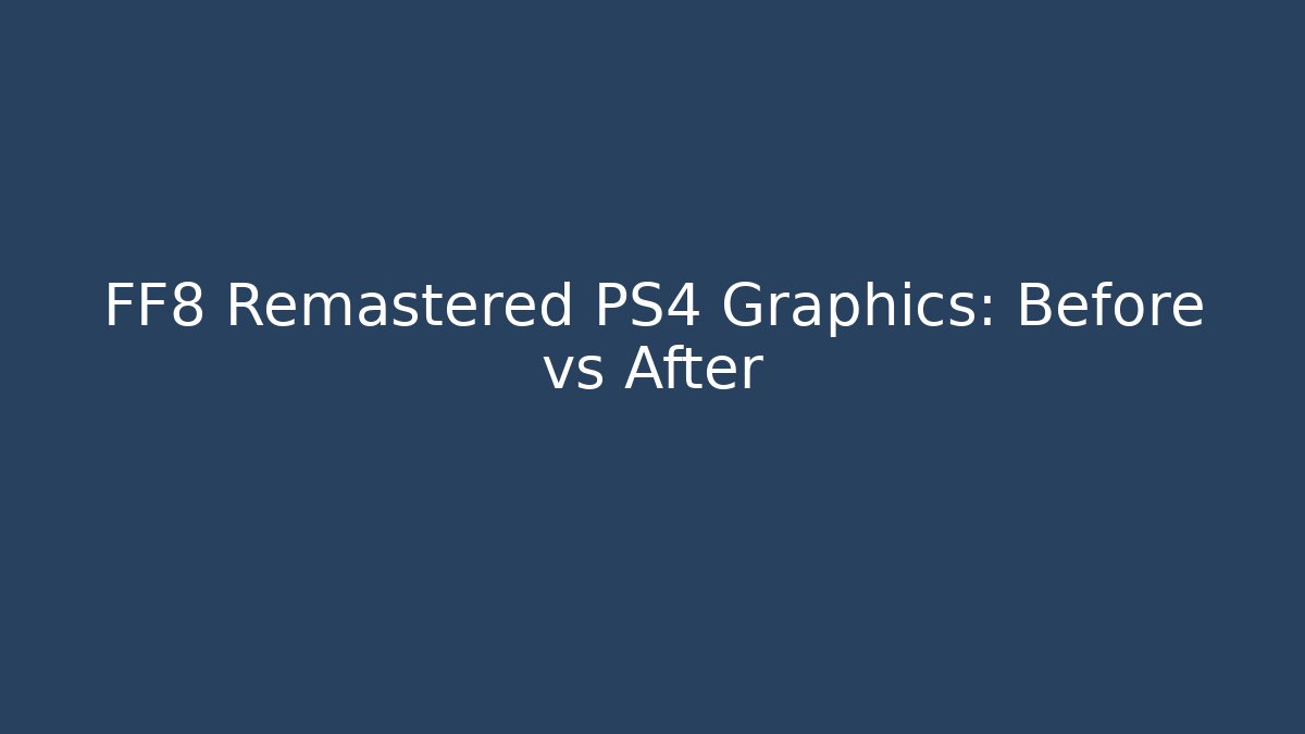 FF8 Remastered PS4 Graphics: Before vs After - Smart Esu
