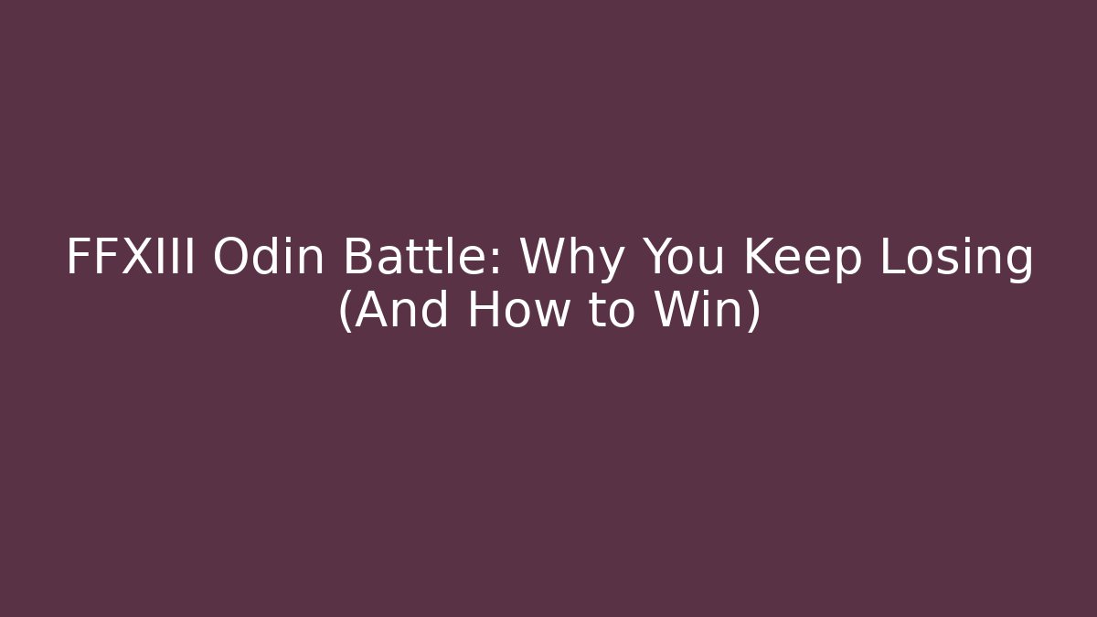 FFXIII Odin Battle: Why You Keep Losing (And How to Win)