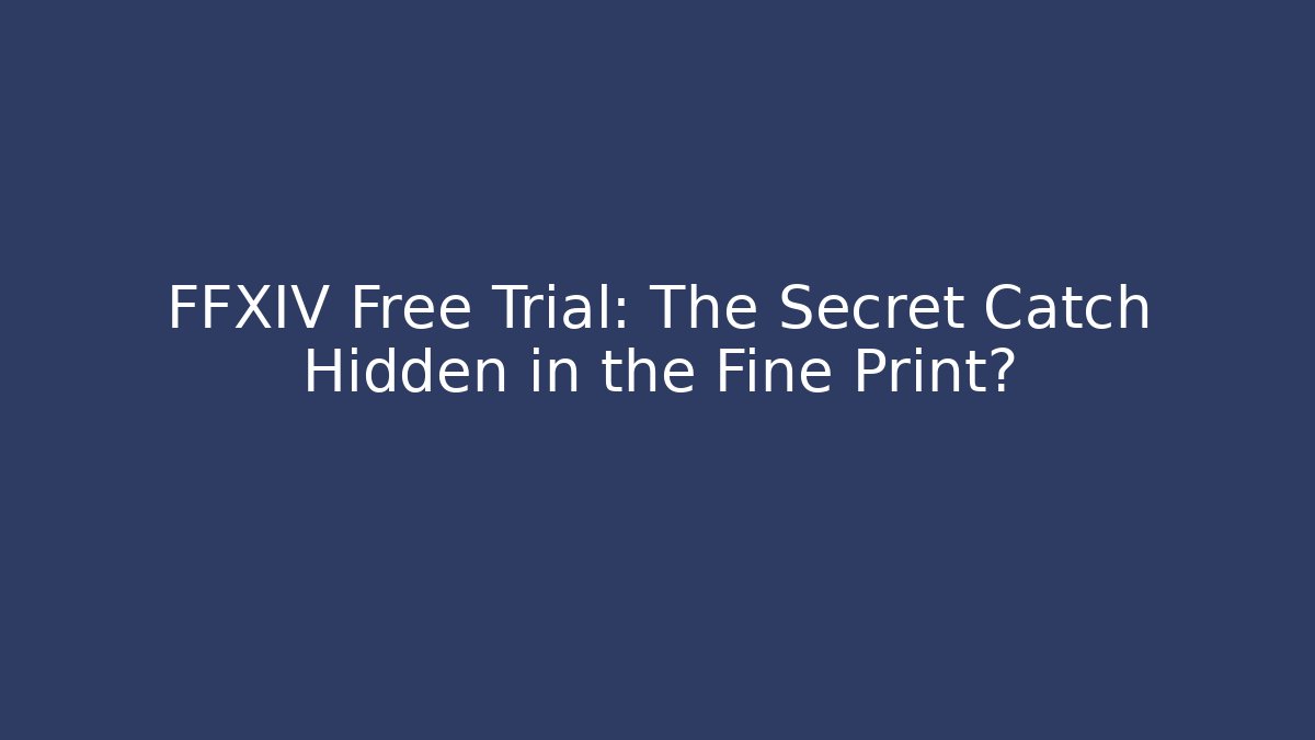 FFXIV Free Trial: The Secret Catch Hidden in the Fine Print?