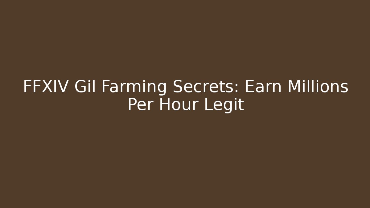 FFXIV Gil Farming Secrets: Earn Millions Per Hour Legit
