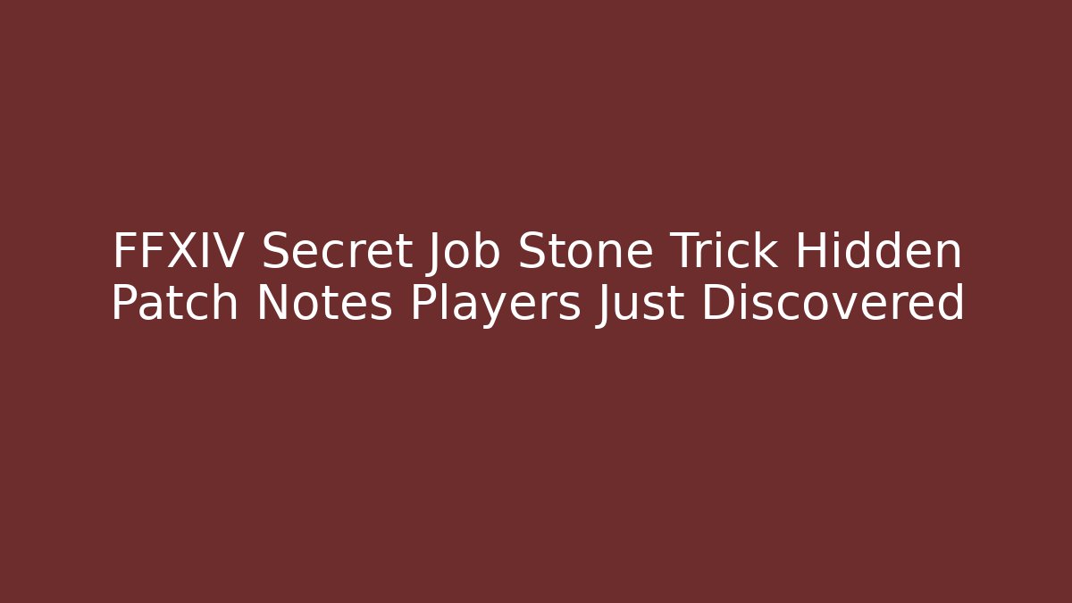 FFXIV Secret Job Stone Trick Hidden Patch Notes Players Just Discovered