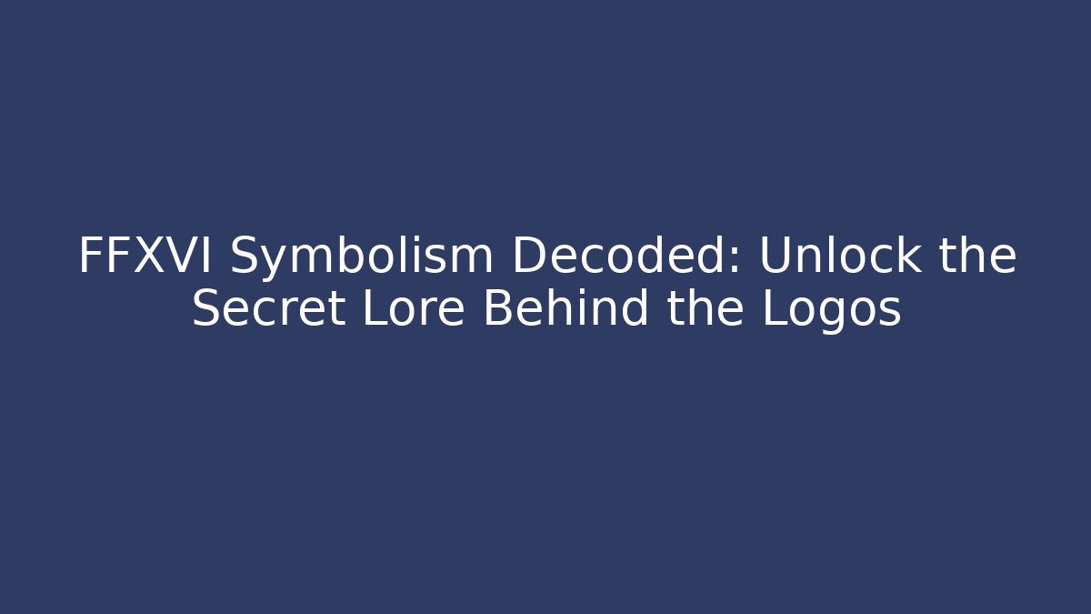 FFXVI Symbolism Decoded: Unlock the Secret Lore Behind the Logos