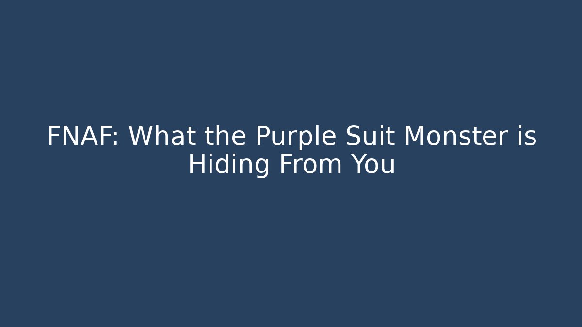 FNAF: What the Purple Suit Monster is Hiding From You