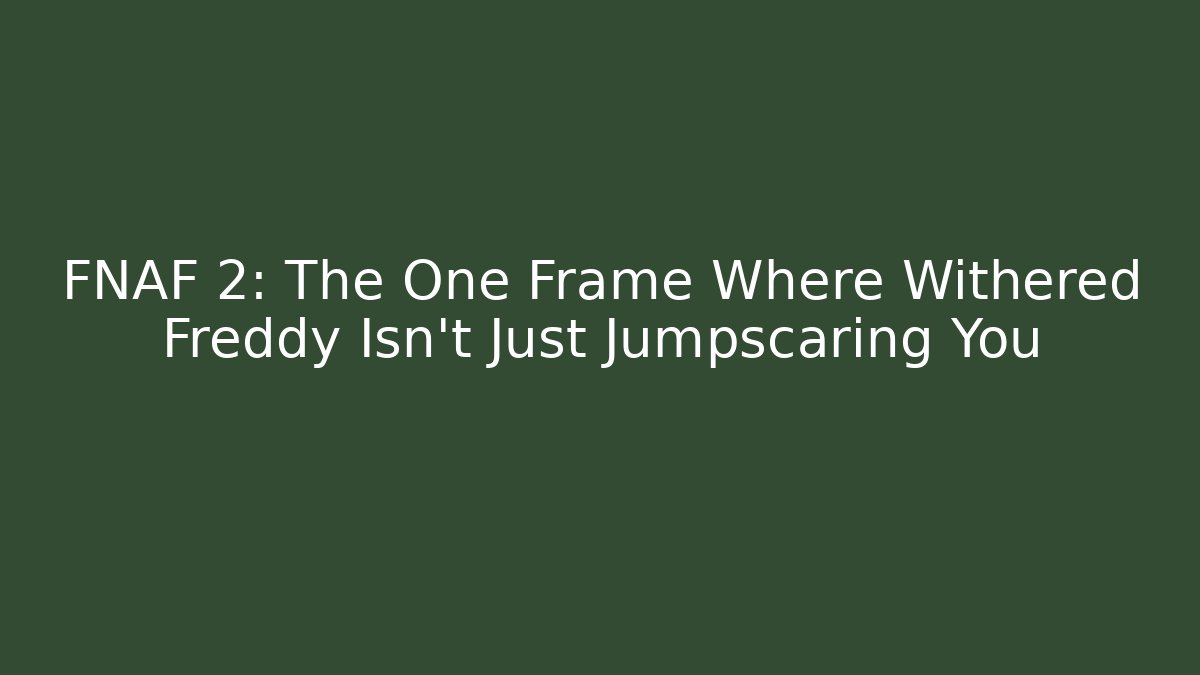 FNAF 2: The One Frame Where Withered Freddy Isn't Just Jumpscaring You - Smart Esu