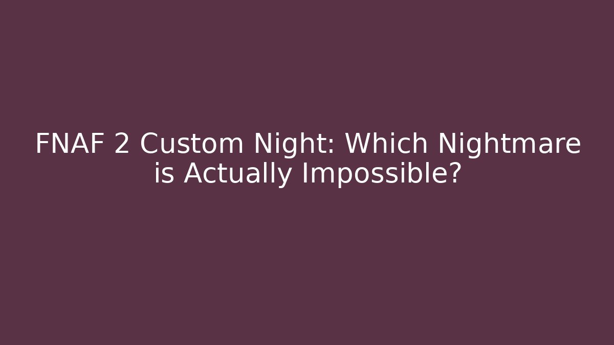 FNAF 2 Custom Night: Which Nightmare is Actually Impossible?