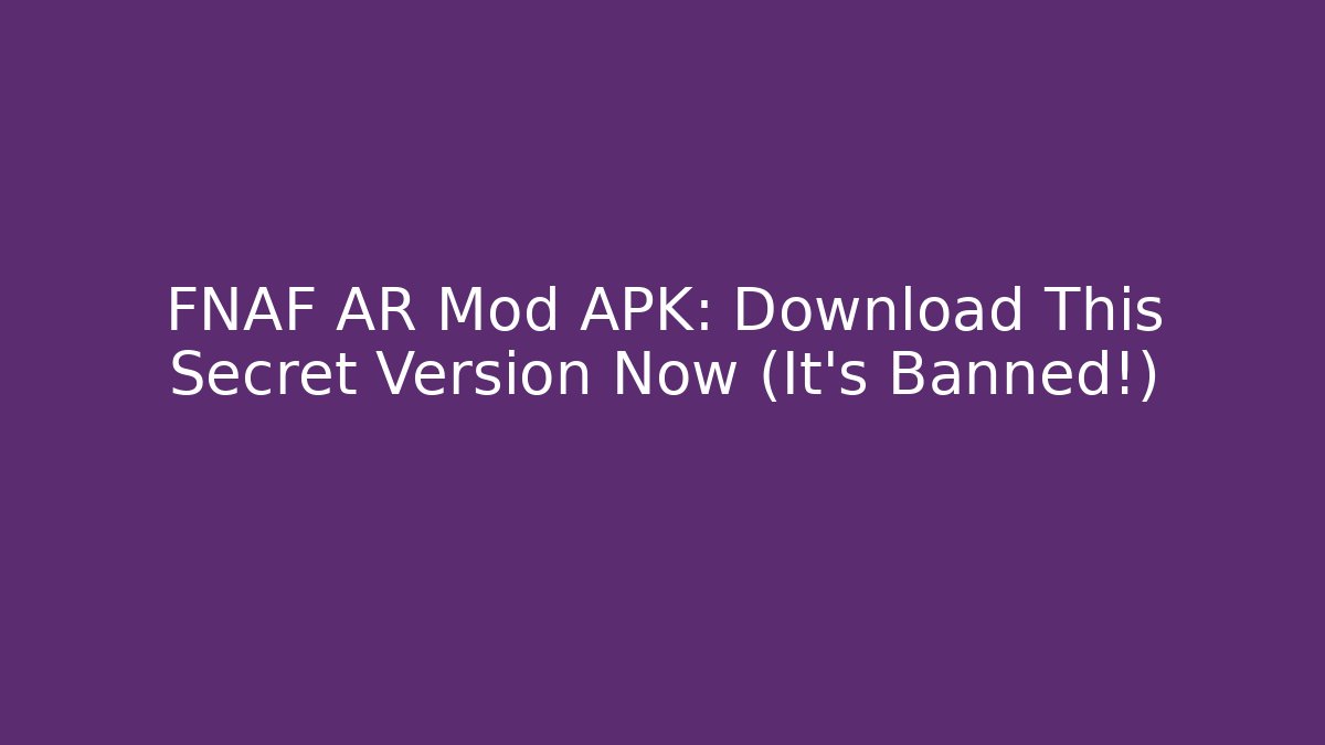 FNAF AR Mod APK: Download This Secret Version Now (It's Banned!)
