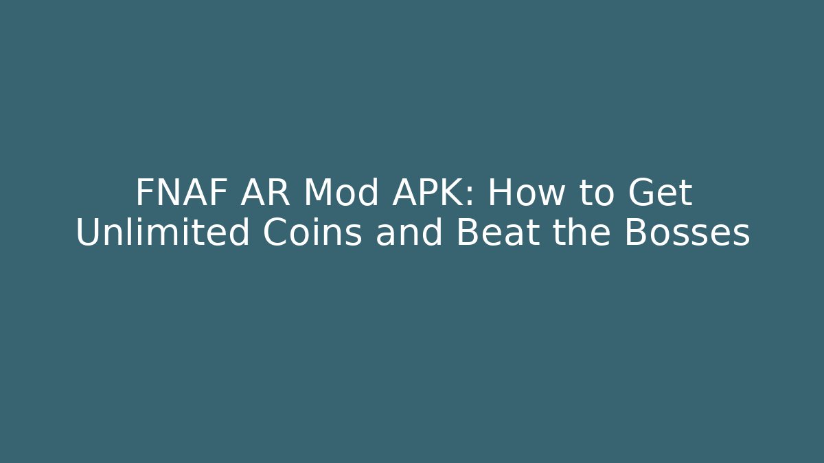 FNAF AR Mod APK: How to Get Unlimited Coins and Beat the Bosses