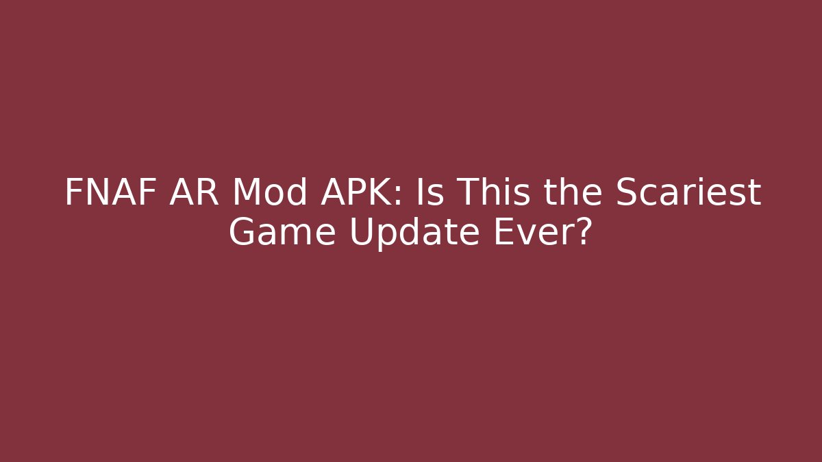 FNAF AR Mod APK: Is This the Scariest Game Update Ever?