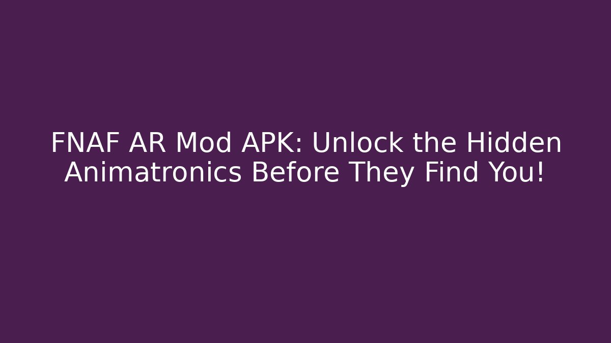 FNAF AR Mod APK: Unlock the Hidden Animatronics Before They Find You!