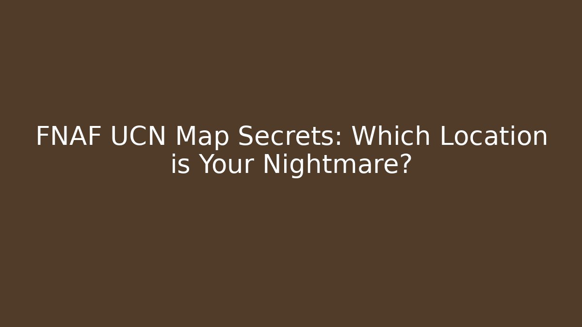 FNAF UCN Map Secrets: Which Location is Your Nightmare? - Smart Esu