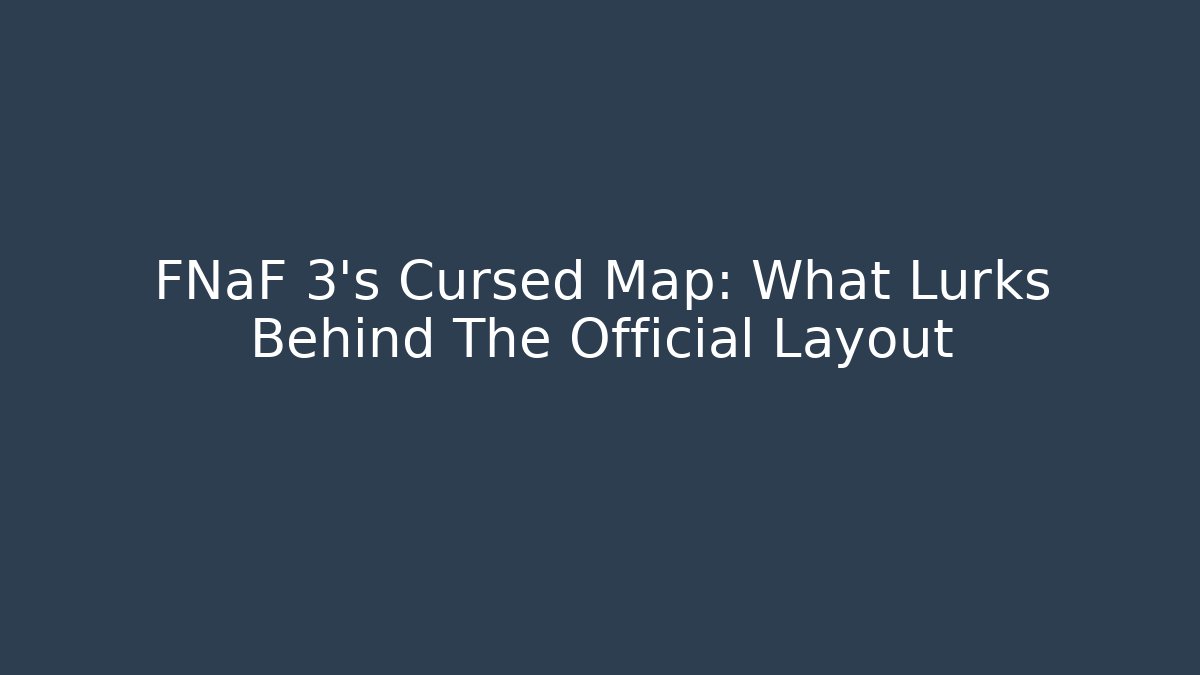 FNaF 3's Cursed Map: What Lurks Behind The Official Layout