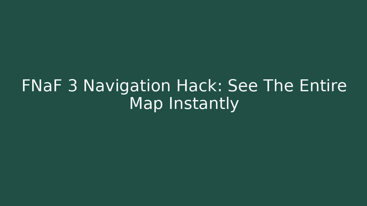 FNaF 3 Navigation Hack: See The Entire Map Instantly - Smart Esu